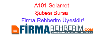 A101+Selamet+Şubesi+Bursa Firma+Rehberim+Üyesidir!