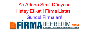 Aa+Adana+Simit+Dünyası+Hatay+Etiketli+Firma+Listesi Güncel+Firmaları!