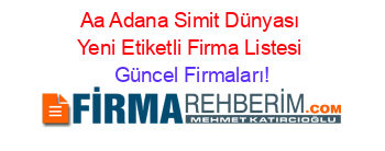 Aa+Adana+Simit+Dünyası+Yeni+Etiketli+Firma+Listesi Güncel+Firmaları!