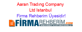 Aaran+Tradıng+Company+Ltd+Istanbul Firma+Rehberim+Üyesidir!