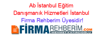 Ab+İstanbul+Eğitim+Danışmanık+Hizmetleri+İstanbul Firma+Rehberim+Üyesidir!