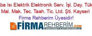 Aba+Isı+Elektrik+Elektronik+Serv.+İşl.+Day.+Tük.+Mal.+Mak.+Tec.+Taah.+Tic.+Ltd.+Şti.+Kayseri Firma+Rehberim+Üyesidir!
