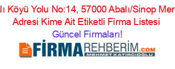 Abalı+Köyü+Yolu+No:14,+57000+Abalı/Sinop+Merkez+Adresi+Kime+Ait+Etiketli+Firma+Listesi Güncel+Firmaları!