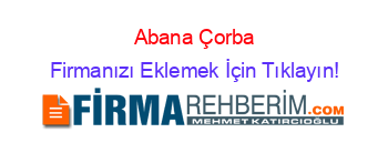 Abana+Çorba Firmanızı+Eklemek+İçin+Tıklayın!