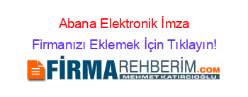 Abana+Elektronik+İmza Firmanızı+Eklemek+İçin+Tıklayın!