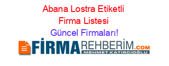 Abana+Lostra+Etiketli+Firma+Listesi Güncel+Firmaları!