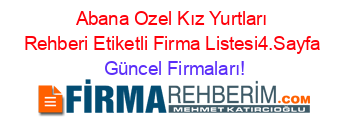 Abana+Ozel+Kız+Yurtları+Rehberi+Etiketli+Firma+Listesi4.Sayfa Güncel+Firmaları!