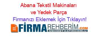 Abana+Tekstil+Makinaları+ve+Yedek+Parça Firmanızı+Eklemek+İçin+Tıklayın!