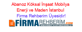 Abanoz+Köksal+İnşaat+Mobilya+Enerji+ve+Maden+İstanbul Firma+Rehberim+Üyesidir!