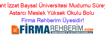 Abant+İzzet+Baysal+Üniversitesi+Mudurnu+Süreyya+Astarcı+Meslek+Yüksek+Okulu+Bolu Firma+Rehberim+Üyesidir!