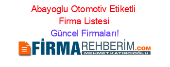 Abayoglu+Otomotiv+Etiketli+Firma+Listesi Güncel+Firmaları!