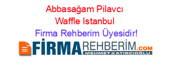 Abbasağam+Pilavcı+Waffle+Istanbul Firma+Rehberim+Üyesidir!