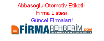 Abbasoglu+Otomotiv+Etiketli+Firma+Listesi Güncel+Firmaları!