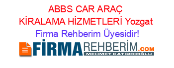 ABBS+CAR+ARAÇ+KİRALAMA+HİZMETLERİ+Yozgat Firma+Rehberim+Üyesidir!