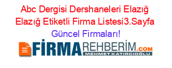 Abc+Dergisi+Dershaneleri+Elazığ+Elazığ+Etiketli+Firma+Listesi3.Sayfa Güncel+Firmaları!