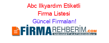 Abc+Ilkyardım+Etiketli+Firma+Listesi Güncel+Firmaları!