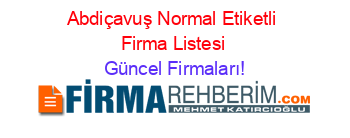 Abdiçavuş+Normal+Etiketli+Firma+Listesi Güncel+Firmaları!