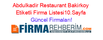 Abdulkadir+Restaurant+Bakirkoy+Etiketli+Firma+Listesi10.Sayfa Güncel+Firmaları!