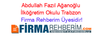 Abdullah+Fazıl+Ağanoğlu+İlköğretim+Okulu+Trabzon Firma+Rehberim+Üyesidir!
