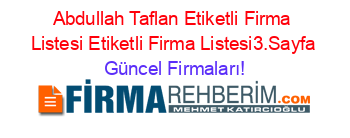 Abdullah+Taflan+Etiketli+Firma+Listesi+Etiketli+Firma+Listesi3.Sayfa Güncel+Firmaları!