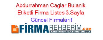 Abdurrahman+Caglar+Bulanik+Etiketli+Firma+Listesi3.Sayfa Güncel+Firmaları!
