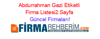 Abdurrahman+Gazi+Etiketli+Firma+Listesi2.Sayfa Güncel+Firmaları!