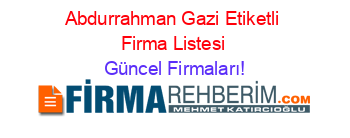 Abdurrahman+Gazi+Etiketli+Firma+Listesi Güncel+Firmaları!