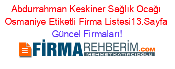 Abdurrahman+Keskiner+Sağlık+Ocağı+Osmaniye+Etiketli+Firma+Listesi13.Sayfa Güncel+Firmaları!