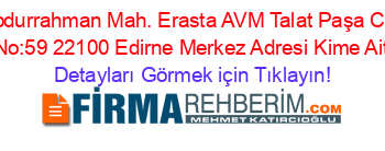 Abdurrahman+Mah.+Erasta+AVM+Talat+Paşa+Cd.+No:59+22100+Edirne+Merkez+Adresi+Kime+Ait Detayları+Görmek+için+Tıklayın!