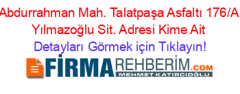 Abdurrahman+Mah.+Talatpaşa+Asfaltı+176/A+Yılmazoğlu+Sit.+Adresi+Kime+Ait Detayları+Görmek+için+Tıklayın!