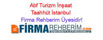 Abf+Turizm+İnşaat+Taahhüt+İstanbul Firma+Rehberim+Üyesidir!