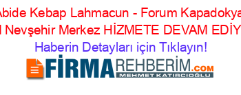 Abide+Kebap+Lahmacun+-+Forum+Kapadokya+AVM+Nevşehir+Merkez+HİZMETE+DEVAM+EDİYOR! Haberin+Detayları+için+Tıklayın!