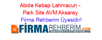 Abide+Kebap+Lahmacun+-+Park+Site+AVM+Aksaray Firma+Rehberim+Üyesidir!