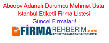 Abooov+Adanalı+Dürümcü+Mehmet+Usta+Istanbul+Etiketli+Firma+Listesi Güncel+Firmaları!