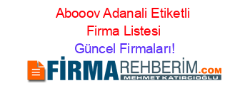 Abooov+Adanali+Etiketli+Firma+Listesi Güncel+Firmaları!
