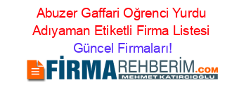 Abuzer+Gaffari+Oğrenci+Yurdu+Adıyaman+Etiketli+Firma+Listesi Güncel+Firmaları!
