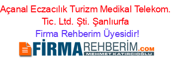 Açanal+Eczacılık+Turizm+Medikal+Telekom.+Tic.+Ltd.+Şti.+Şanlıurfa Firma+Rehberim+Üyesidir!