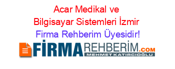 Acar+Medikal+ve+Bilgisayar+Sistemleri+İzmir Firma+Rehberim+Üyesidir!