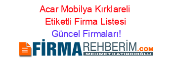 Acar+Mobilya+Kırklareli+Etiketli+Firma+Listesi Güncel+Firmaları!