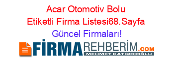 Acar+Otomotiv+Bolu+Etiketli+Firma+Listesi68.Sayfa Güncel+Firmaları!