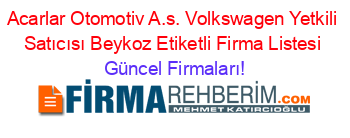 Acarlar+Otomotiv+A.s.+Volkswagen+Yetkili+Satıcısı+Beykoz+Etiketli+Firma+Listesi Güncel+Firmaları!