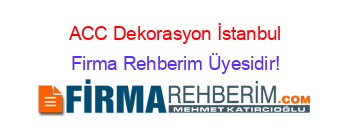 ACC+Dekorasyon+İstanbul Firma+Rehberim+Üyesidir!