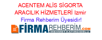 ACENTEM+ALİS+SİGORTA+ARACILIK+HİZMETLERİ+Izmir Firma+Rehberim+Üyesidir!