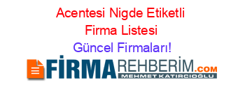 Acentesi+Nigde+Etiketli+Firma+Listesi Güncel+Firmaları!