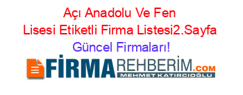 Açı+Anadolu+Ve+Fen+Lisesi+Etiketli+Firma+Listesi2.Sayfa Güncel+Firmaları!