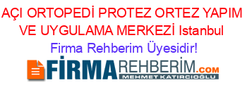 AÇI+ORTOPEDİ+PROTEZ+ORTEZ+YAPIM+VE+UYGULAMA+MERKEZİ+Istanbul Firma+Rehberim+Üyesidir!