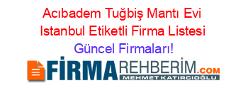 Acıbadem+Tuğbiş+Mantı+Evi+Istanbul+Etiketli+Firma+Listesi Güncel+Firmaları!