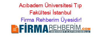 Acıbadem+Üniversitesi+Tıp+Fakültesi+İstanbul Firma+Rehberim+Üyesidir!