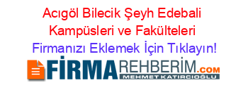 Acıgöl+Bilecik+Şeyh+Edebali+Kampüsleri+ve+Fakülteleri Firmanızı+Eklemek+İçin+Tıklayın!