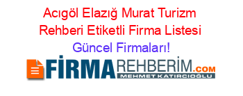 Acıgöl+Elazığ+Murat+Turizm+Rehberi+Etiketli+Firma+Listesi Güncel+Firmaları!